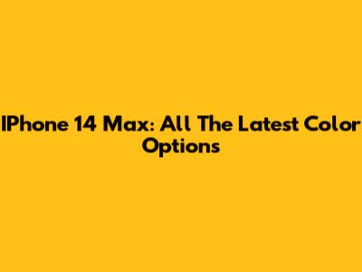 IPhone 14 Max: All The Latest Color Options
