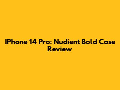 IPhone 14 Pro: Nudient Bold Case Review