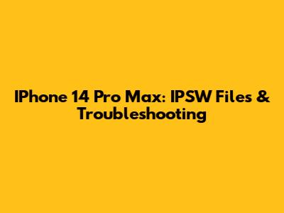 IPhone 14 Pro Max: IPSW Files & Troubleshooting