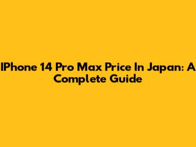 IPhone 14 Pro Max Price In Japan: A Complete Guide