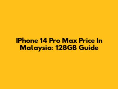 IPhone 14 Pro Max Price In Malaysia: 128GB Guide