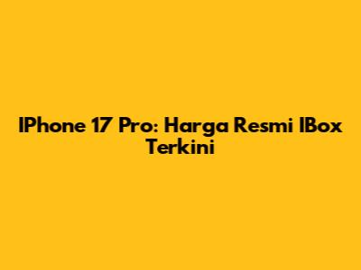 IPhone 17 Pro: Harga Resmi IBox Terkini