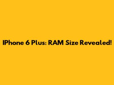IPhone 6 Plus: RAM Size Revealed!