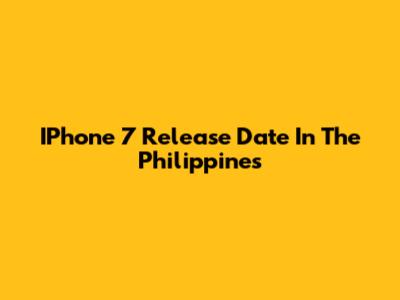 IPhone 7 Release Date In The Philippines