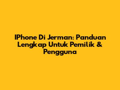 IPhone Di Jerman: Panduan Lengkap Untuk Pemilik & Pengguna