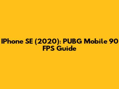IPhone SE (2020): PUBG Mobile 90 FPS Guide