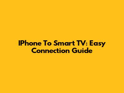 IPhone To Smart TV: Easy Connection Guide