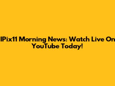 IPix11 Morning News: Watch Live On YouTube Today!