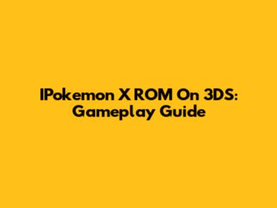 IPokemon X ROM On 3DS: Gameplay Guide