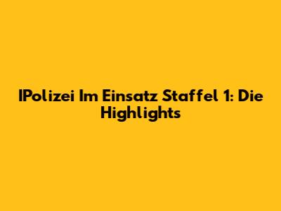 IPolizei Im Einsatz Staffel 1: Die Highlights