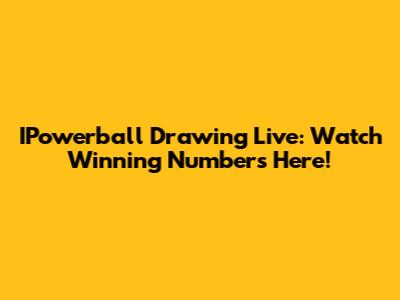 IPowerball Drawing Live: Watch Winning Numbers Here!