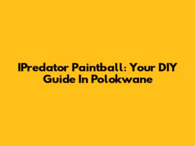 IPredator Paintball: Your DIY Guide In Polokwane