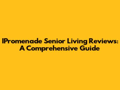 IPromenade Senior Living Reviews: A Comprehensive Guide