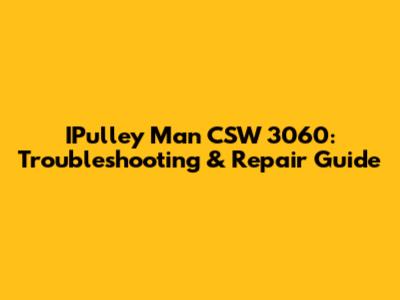 IPulley Man CSW 3060: Troubleshooting & Repair Guide