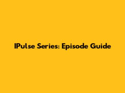 IPulse Series: Episode Guide
