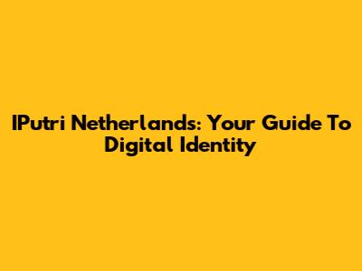 IPutri Netherlands: Your Guide To Digital Identity