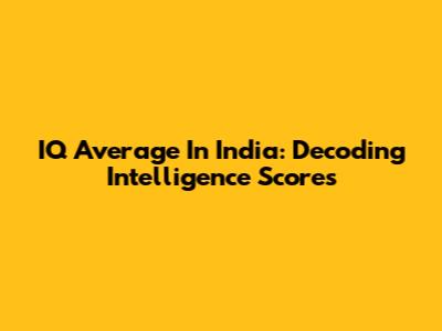 IQ Average In India: Decoding Intelligence Scores