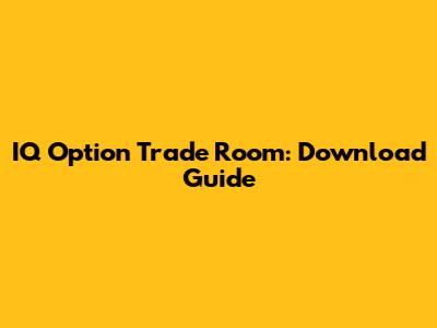 IQ Option Trade Room: Download Guide