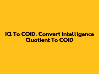 IQ To COID: Convert Intelligence Quotient To COID