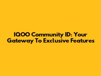 IQOO Community ID: Your Gateway To Exclusive Features