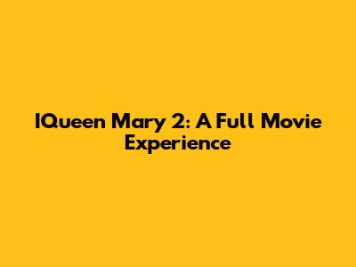 IQueen Mary 2: A Full Movie Experience
