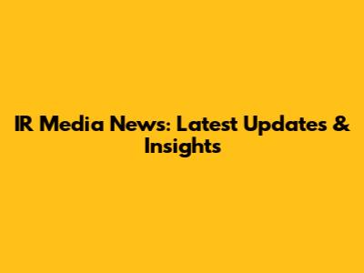IR Media News: Latest Updates & Insights