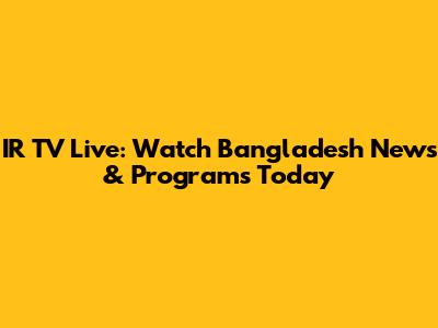 IR TV Live: Watch Bangladesh News & Programs Today