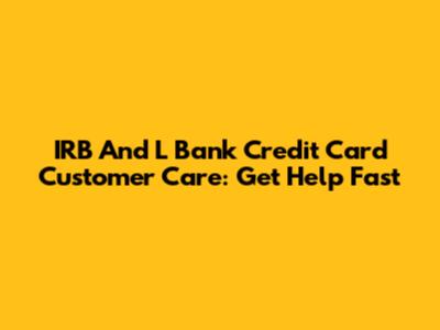 IRB And L Bank Credit Card Customer Care: Get Help Fast