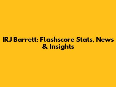 IRJ Barrett: Flashscore Stats, News & Insights