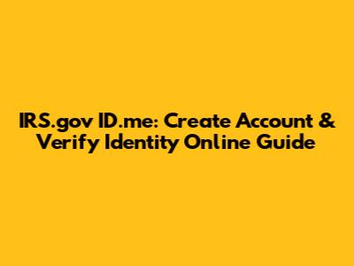 IRS.gov ID.me: Create Account & Verify Identity Online Guide