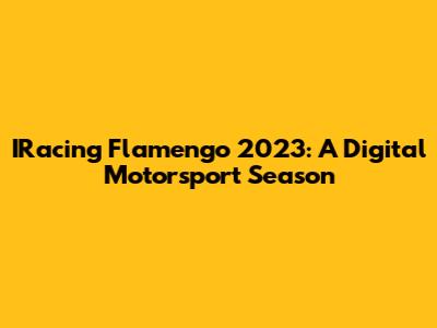 IRacing Flamengo 2023: A Digital Motorsport Season