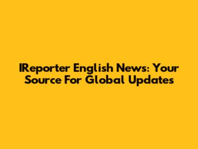 IReporter English News: Your Source For Global Updates