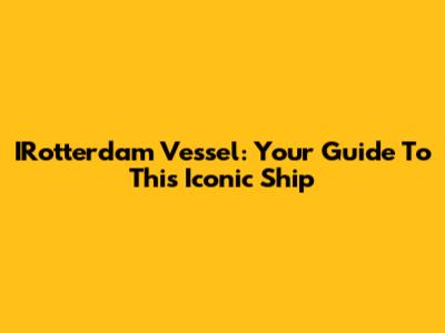 IRotterdam Vessel: Your Guide To This Iconic Ship