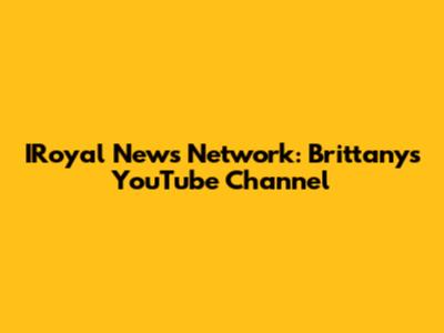 IRoyal News Network: Brittany's YouTube Channel