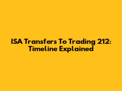 ISA Transfers To Trading 212: Timeline Explained