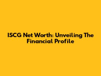 ISCG Net Worth: Unveiling The Financial Profile