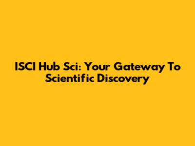 ISCI Hub Sci: Your Gateway To Scientific Discovery