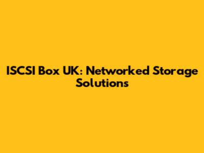 ISCSI Box UK: Networked Storage Solutions