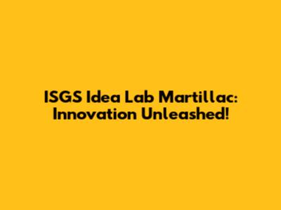 ISGS Idea Lab Martillac: Innovation Unleashed!