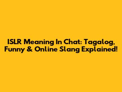 ISLR Meaning In Chat: Tagalog, Funny & Online Slang Explained!