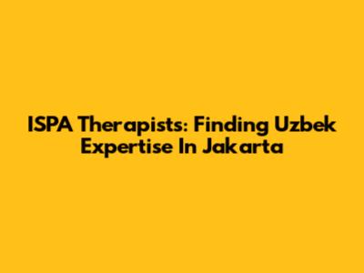 ISPA Therapists: Finding Uzbek Expertise In Jakarta