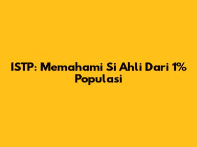 ISTP: Memahami Si 'Ahli' Dari 1% Populasi