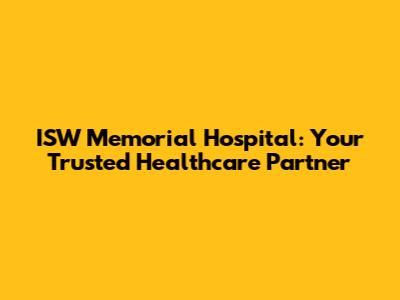 ISW Memorial Hospital: Your Trusted Healthcare Partner