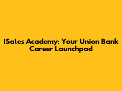 ISales Academy: Your Union Bank Career Launchpad