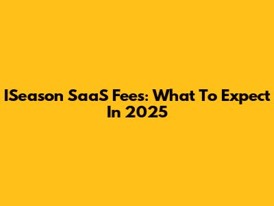ISeason SaaS Fees: What To Expect In 2025