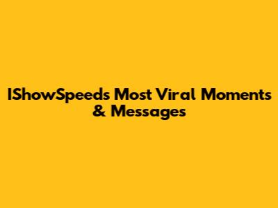 IShowSpeed's Most Viral Moments & Messages