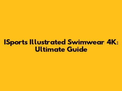 ISports Illustrated Swimwear 4K: Ultimate Guide