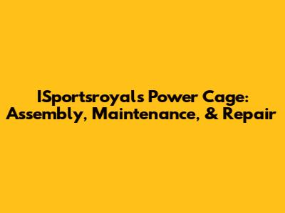 ISportsroyals Power Cage: Assembly, Maintenance, & Repair