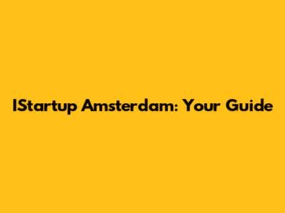 IStartup Amsterdam: Your Guide