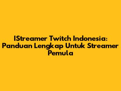 IStreamer Twitch Indonesia: Panduan Lengkap Untuk Streamer Pemula